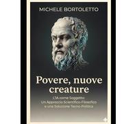Povere, nuove creature: Le AI come soggetti: un approccio scientifico-filosofico e una soluzione tecnico-politica.