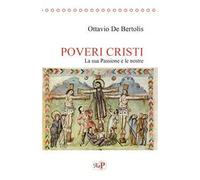 Poveri cristi. La sua Passione e le nostre