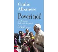 Poveri noi! Con Francesco dalla parte dei poveri