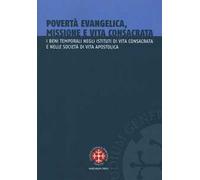 Povertà evangelica, missione e vita consacrata. I beni temporali negli istituti di vita consacrata e nelle società di vita apostolica