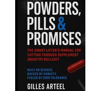 Powders, Pills & Promises: The smart lifter's manual for cutting trough supplement industry bullshit