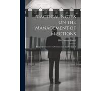 Powell Ellis Th Practical Notes on the Management of Elections; Bein (Tascabile)