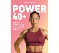 Power 40+: Mit Krafttraining stark, energiegeladen und selbstbewusst durch die Wechseljahre und zu optimaler Hormonbalance