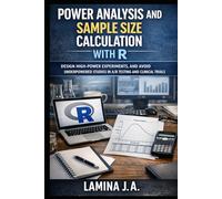 POWER ANALYSIS AND SAMPLE SIZE CALCULATION WITH R: DESIGN HIGH-POWER EXPERIMENTS, AND AVOID UNDERPOWERED STUDIES IN A/B TESTING AND CLINICAL TRIALS