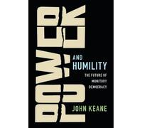 Power and Humility: The Future of Monitory Democracy - Keane John
