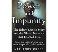 Power and Impunity: The Jeffrey Epstein Story and the Global Network That Enabled Him: Inside the Crimes, Cover-Ups, and Collapse of a Global Predator