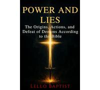 POWER AND LIES: The Origins, Actions, and Defeat of Demons According to the Bible
