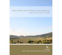 Power and Place in the Prehistoric Aegean and Beyond: Studies in Honor of James C. Wright