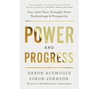 Power and Progress: Our Thousand-Year Struggle over Technology and Prosperity
