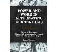 Power and Work Alternating Current (AC): Master AC power supply without the costs of a graduate degree.