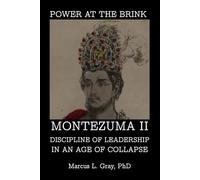 Power at the Brink: Montezuma II Discipline of Leadership in an Age of Collapse