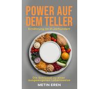 Power Auf Dem Teller: Ernährung im 21.Jahrhundert. Der Schlüssel zu einer Ausgewogenen Lebensweise