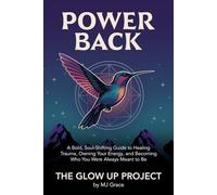 Power Back: A Bold, Soul-Shifting Guide to Healing Trauma, Owning Your Energy, and Becoming Who You Were Always Meant to Be