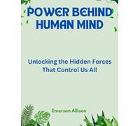 Power Behind Human Mind: Unlocking the Hidden Forces That Control Us All: 7