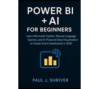Power BI + AI for Beginners: Learn Microsoft Copilot, Natural Language Queries, and AI-Powered Data Visualization to Create Smart Dashboards in 2025