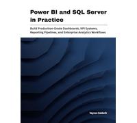 Power BI and SQL Server in Practice: Build Production-Grade Dashboards, KPI Systems, Reporting Pipelines, and Enterprise Analytics Workflows