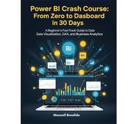 Power BI Crash Course: From Zero to Dashboard in 30 Days: A Beginner's Fast-Track Guide to Data Visualization, DAX, and Business Analytics