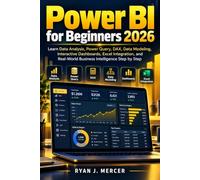 Power BI for Beginners 2026: Learn Data Analysis, Power Query, DAX, Data Modeling, Interactive Dashboards, Excel Integration, and Real-World Business Intelligence Step by Step