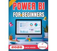 POWER BI FOR BEGINNERS 2026: The Complete Step-by-Step User Guide to Master Data Visualization, Automation, and Insights with Microsoft Power BI