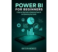 Power BI for Beginners: A Step-by-Step Guide to Mastering Power BI and Advancing Your Career