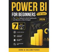Power BI for Beginners: The 7-Day Method to Build Dashboards and Become a Data Strategist (Video Course Included)