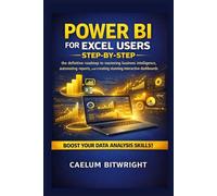 Power BI for Excel Users Step-by-Step: The Definitive Roadmap to Mastering Business Intelligence, Automating Reports, and Creating Stunning Interactive Dashboards