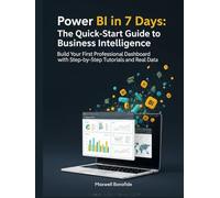 Power BI in 7 Days: The Quick-Start Guide to Business Intelligence: Build Your First Professional Dashboard with Step-by-Step Tutorials and Real Data
