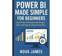 Power BI Made Simple for Beginners: Learn How to Visualize and Analyze Data with Step-by-Step Instructions