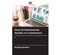 Power BI Unleashed Des données à la connaissance: Le manuel complet pour les utilisateurs et les analystes de Power BI