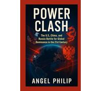 POWER CLASH: The U.S., China, and Russia Battle for Global Dominance in the 21st Century