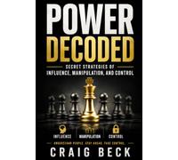 Power Decoded: Secret Strategies of Influence, Manipulation, and Control