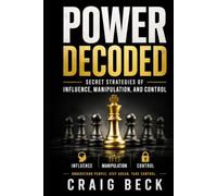 Power Decoded: Secret Strategies of Influence, Manipulation, and Control