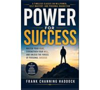 Power for Success by Frank Channing Haddock: Master Your Mind, Strengthen Your Will, and Unlock the Forces of Personal Success