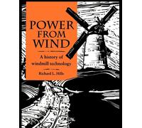 Power from Wind: A History of Windmill Technology - Hills Richard Leslie