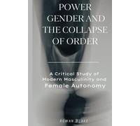 POWER, GENDER, AND THE COLLAPSE OF ORDER: A Critical Study of Modern Masculinity and Female Autonomy