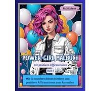 POWER-GIRL Malbuch mit positiven Affirmationen für Mädchen ab 10 Jahren, Band 5: Mit 50 wunderschönen Illustrationen und 50 positiven Affirmationen ... stärken und Kreativität fördern