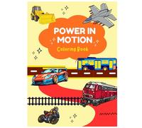 Power In Motion: An Epic Vehicle Coloring Book: Fast Cars, Giant Trucks, Fighter Jets & More | Built for Machine Lovers of All Ages