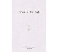 Power In Plain Sight: The Hidden Beginning of Your Dream Life