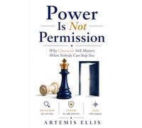 Power Is Not Permission: Why Character Still Matters When Nobody Can Stop You: 38