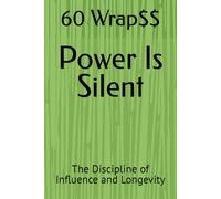 Power Is Silent: The Discipline of Influence and Longevity