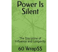 Power Is Silent: The Discipline of Influence and Longevity