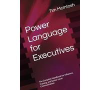 Power Language for Executives: The Complete Handbook for Influence, Framing, and Senior-Level Communication