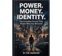 POWER. MONEY. IDENTITY.: The Invisible Forces That Shape Who You Become