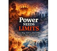 Power needs limits: From village chiefs to global politics: how we must reinvent control