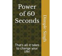 Power of 60 Seconds: That’s all it takes to change your life!