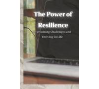 Power of Resilience: Overcoming Challenges and Thriving in Life: A Practical Guide to Strength, Growth, and Success