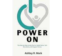 Power On: The Step-by-Step Family Plan for Digital Detox, Tech Boundaries, and Happier Homes