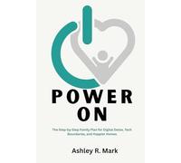 Power On: The Step-by-Step Family Plan for Digital Detox, Tech Boundaries, and Happier Homes