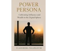 Power Persona: Cultivating Influence and Wealth in the Digital Sphere: The Modern Blueprint for Digital Confidence, Wealth, and Influence”