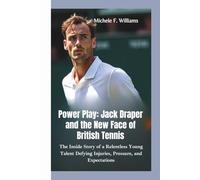 POWER PLAY-JACK DRAPER AND THE NEW FACE OF BRITISH TENNIS: The Inside Story of a Relentless Young Talent Defying Injuries, Pressure, and Expectations
